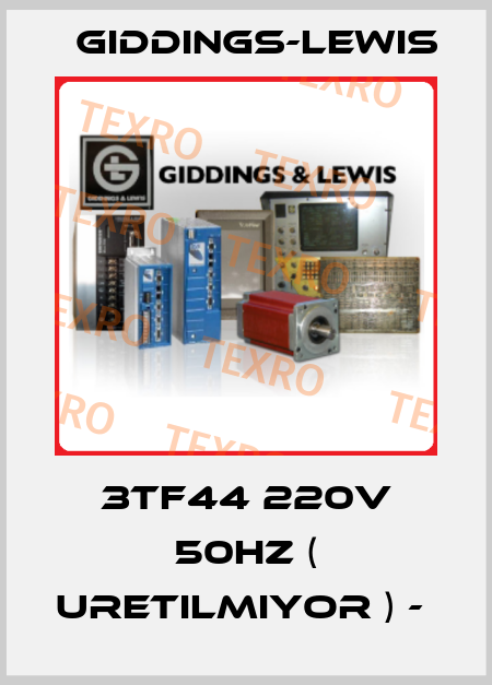 3TF44 220V 50HZ ( URETILMIYOR ) -  Giddings-Lewis
