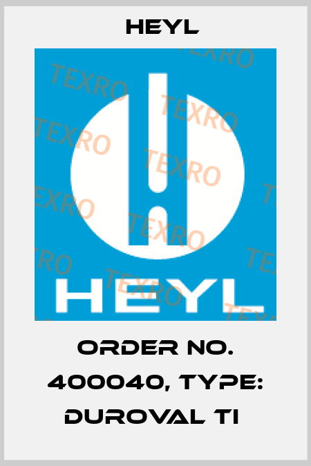 Order No. 400040, Type: Duroval TI  Heyl