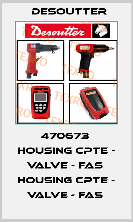 470673  HOUSING CPTE - VALVE - FAS  HOUSING CPTE - VALVE - FAS  Desoutter