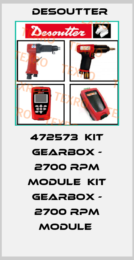 472573  KIT GEARBOX - 2700 RPM MODULE  KIT GEARBOX - 2700 RPM MODULE  Desoutter