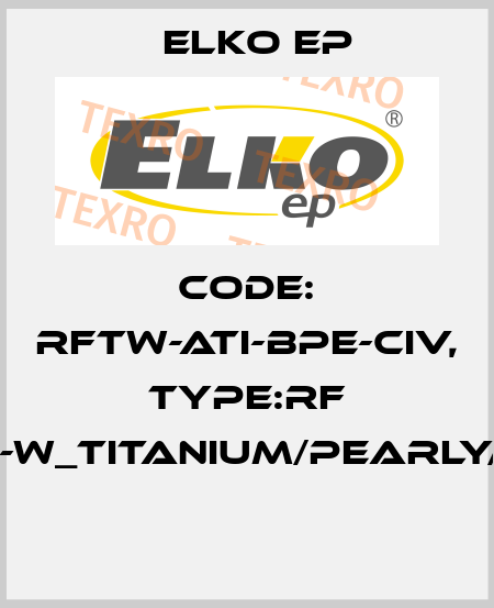 Code: RFTW-ATI-BPE-CIV, Type:RF Touch-W_titanium/pearly/ivory  Elko EP