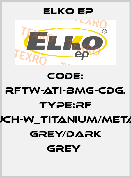 Code: RFTW-ATI-BMG-CDG, Type:RF Touch-W_titanium/metalic grey/dark grey  Elko EP