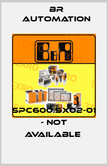 5PC600.SX02-01 - not available  Br Automation