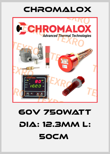 60V 750WATT DIA: 12.3MM L: 50CM  Chromalox
