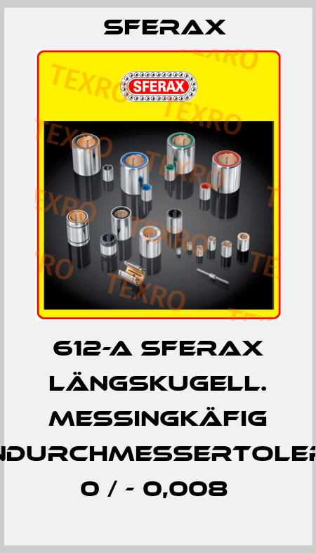 612-A SFERAX LÄNGSKUGELL. MESSINGKÄFIG INNENDURCHMESSERTOLERANZ 0 / - 0,008  Sferax