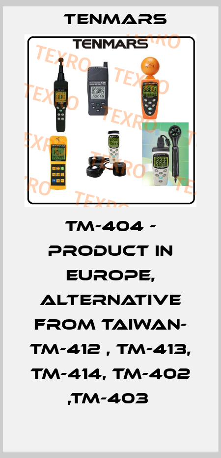 TM-404 - product in Europe, alternative from Taiwan- TM-412 , TM-413, TM-414, TM-402 ,TM-403  Tenmars
