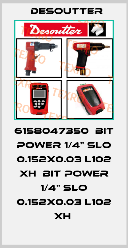 6158047350  BIT POWER 1/4" SLO 0.152X0.03 L102 XH  BIT POWER 1/4" SLO 0.152X0.03 L102 XH  Desoutter
