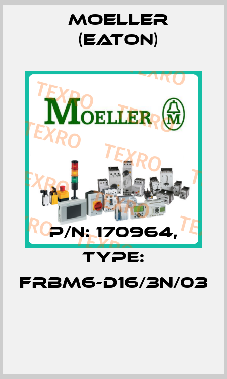 P/N: 170964, Type: FRBM6-D16/3N/03  Moeller (Eaton)