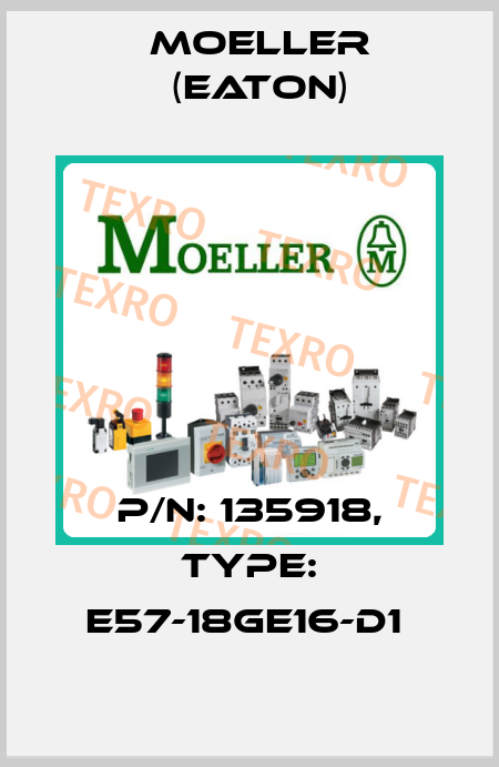 P/N: 135918, Type: E57-18GE16-D1  Moeller (Eaton)