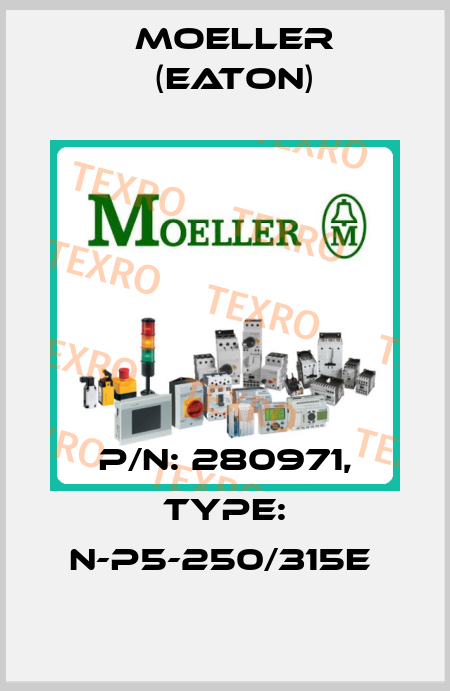 P/N: 280971, Type: N-P5-250/315E  Moeller (Eaton)