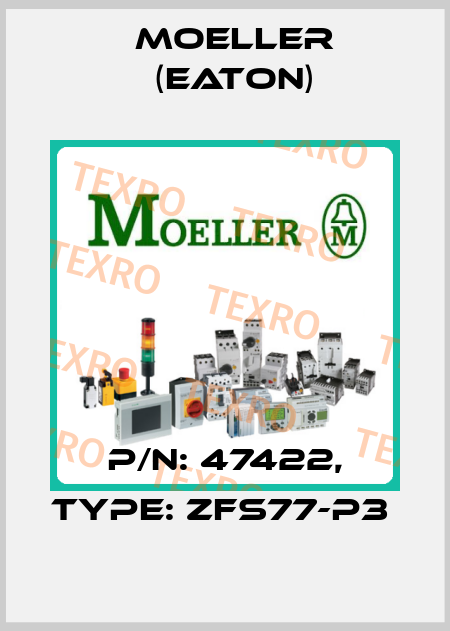 P/N: 47422, Type: ZFS77-P3  Moeller (Eaton)
