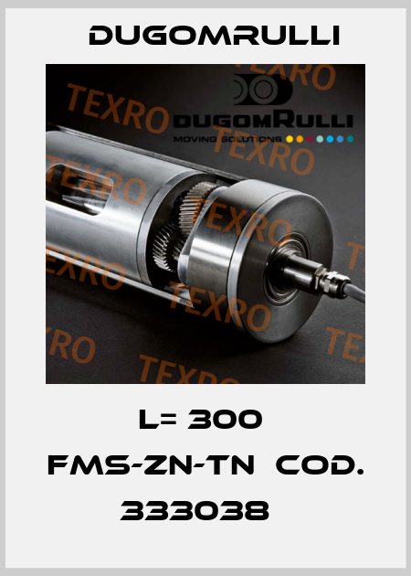 L= 300  FMS-ZN-TN  COD. 333038   Dugomrulli