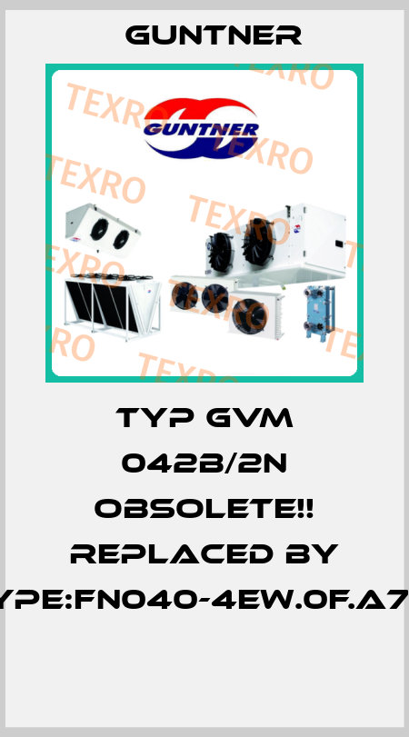 Typ GVM 042B/2N Obsolete!! Replaced by Type:FN040-4EW.0F.A7P1  Guntner