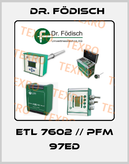 ETL 7602 // PFM 97ED Dr. Födisch