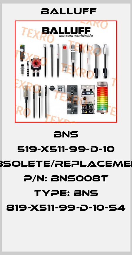 BNS 519-X511-99-D-10 obsolete/replacement P/N: BNS008T Type: BNS 819-X511-99-D-10-S4  Balluff