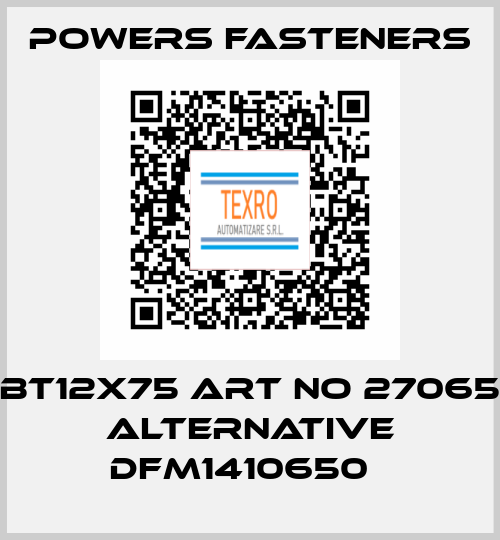 BT12X75 ART NO 27065 alternative DFM1410650   Powers Fasteners