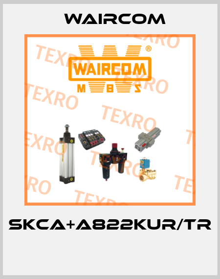 SKCA+A822KUR/TR  Waircom