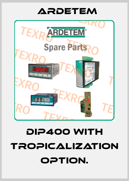 DIP400 with tropicalization option. ARDETEM