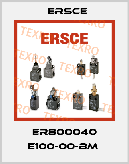 ER800040 E100-00-BM  Ersce