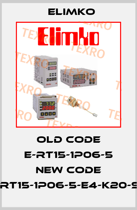 old code E-RT15-1P06-5 new code E-RT15-1P06-5-E4-K20-SS Elimko