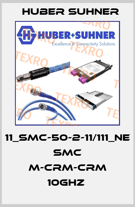 11_SMC-50-2-11/111_NE SMC M-CRM-CRM 10GHZ  Huber Suhner