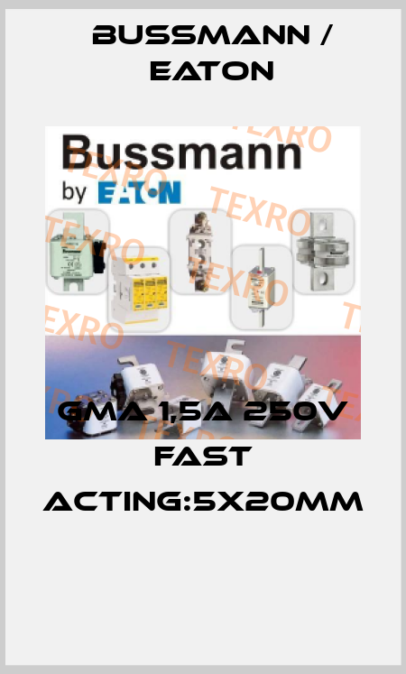 GMA 1,5A 250V FAST ACTING:5X20MM  BUSSMANN / EATON