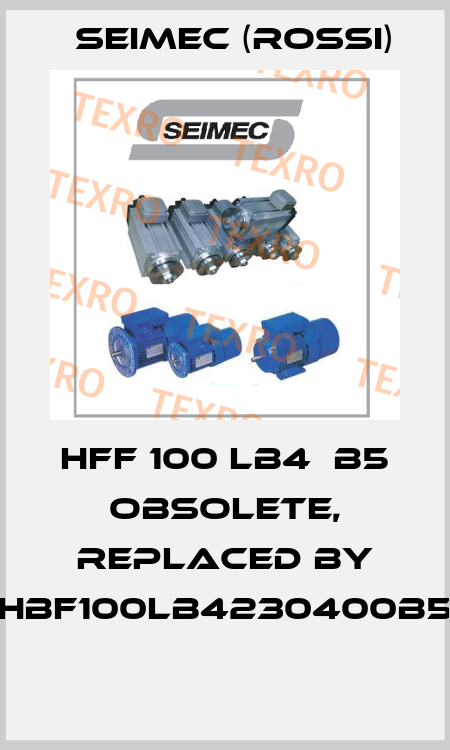 HFF 100 LB4  B5 obsolete, replaced by HBF100LB4230400B5  Seimec (Rossi)