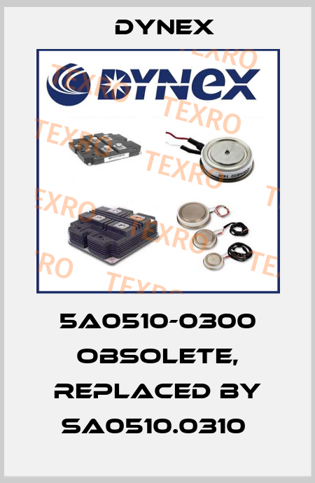 5A0510-0300 obsolete, replaced by SA0510.0310  Dynex