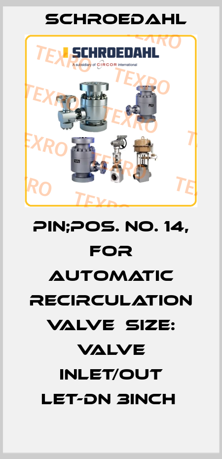 PIN;POS. NO. 14, FOR AUTOMATIC RECIRCULATION VALVE  SIZE: VALVE INLET/OUT LET-DN 3INCH  Schroedahl