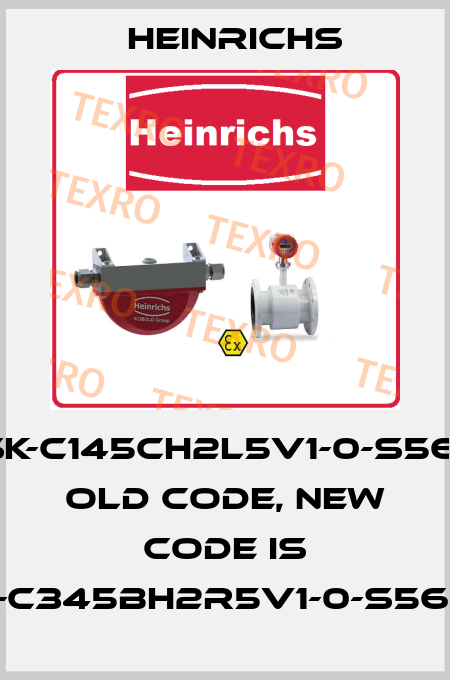 TSK-C145CH2L5V1-0-S56-0 old code, new code is TSK-C345BH2R5V1-0-S56-0-H Heinrichs