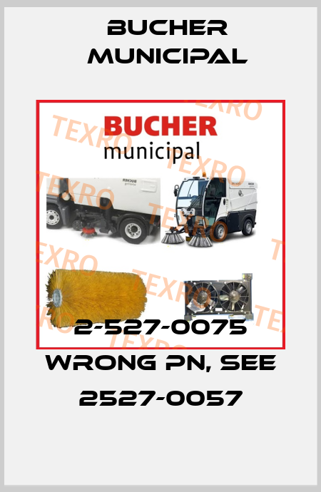 2-527-0075 wrong PN, see 2527-0057 Bucher Municipal