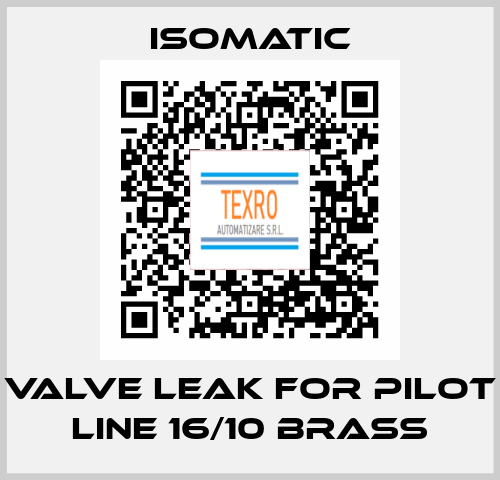 Valve leak for pilot line 16/10 Brass Isomatic