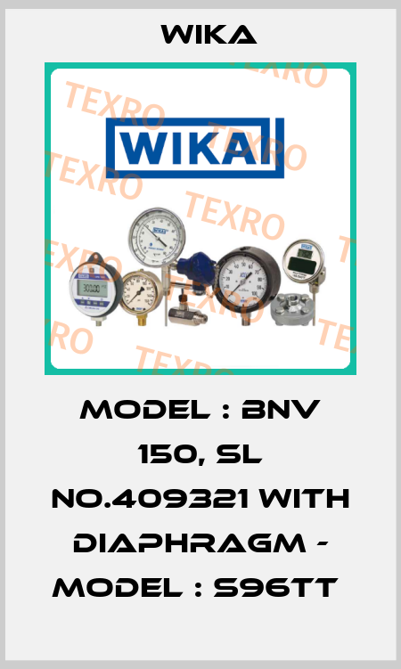 MODEL : BNV 150, SL NO.409321 WITH DIAPHRAGM - MODEL : S96TT  Wika