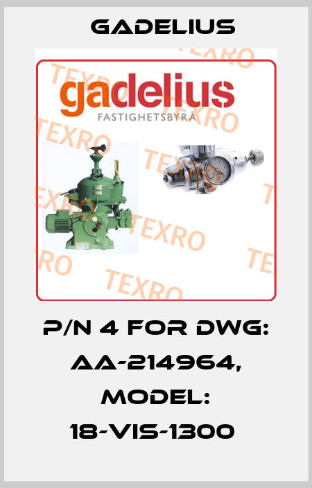 P/N 4 FOR DWG: AA-214964, MODEL: 18-VIS-1300  Gadelius