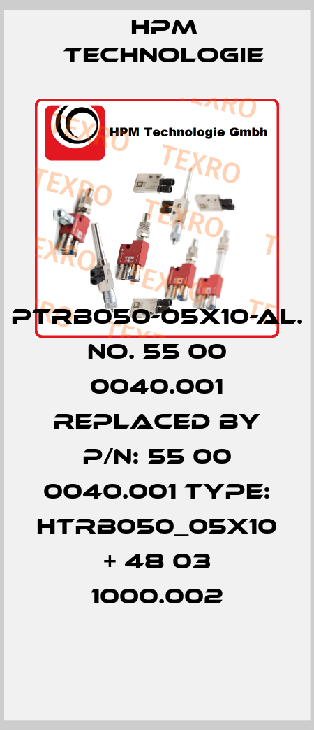 PTRB050-05x10-AL. no. 55 00 0040.001 replaced by P/N: 55 00 0040.001 Type: HTRB050_05x10 + 48 03 1000.002 HPM Technologie