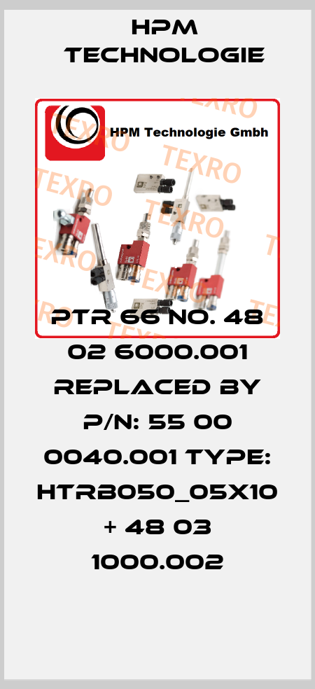 PTR 66 no. 48 02 6000.001 replaced by P/N: 55 00 0040.001 Type: HTRB050_05x10 + 48 03 1000.002 HPM Technologie