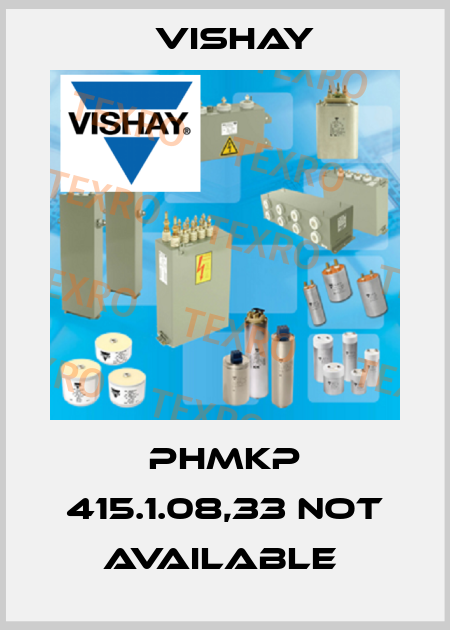 PhMKP 415.1.08,33 not available  Vishay