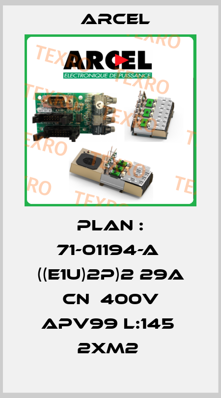 PLAN : 71-01194-A  ((E1U)2P)2 29A CN  400V APV99 L:145  2xM2  ARCEL