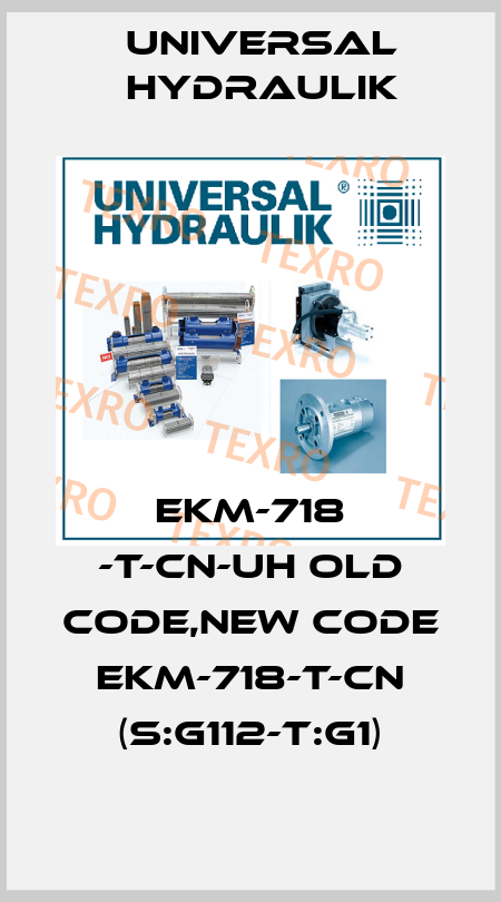 EKM-718 -T-CN-UH old code,new code EKM-718-T-CN (S:G112-T:G1) Universal Hydraulik