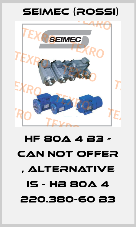 HF 80A 4 B3 - can not offer , alternative is - HB 80A 4 220.380-60 B3 Seimec (Rossi)