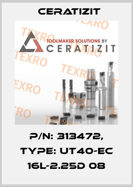P/N: 313472, Type: UT40-EC 16L-2.25D 08 Ceratizit