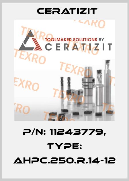 P/N: 11243779, Type: AHPC.250.R.14-12 Ceratizit