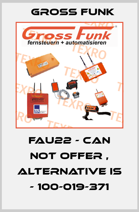 FAU22 - can not offer , alternative is - 100-019-371 Gross Funk