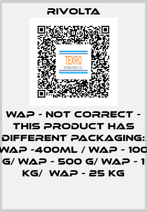 WAP - not correct - This product has different packaging: WAP -400ml / WAP - 100 g/ WAP - 500 g/ WAP - 1 kg/  WAP - 25 kg Rivolta