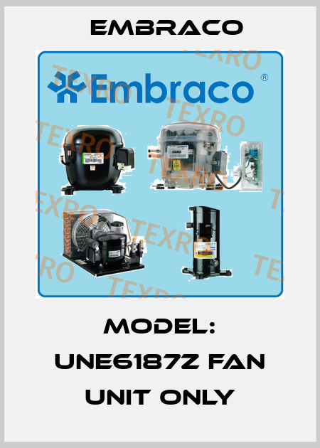 Model: UNE6187Z fan unit only Embraco