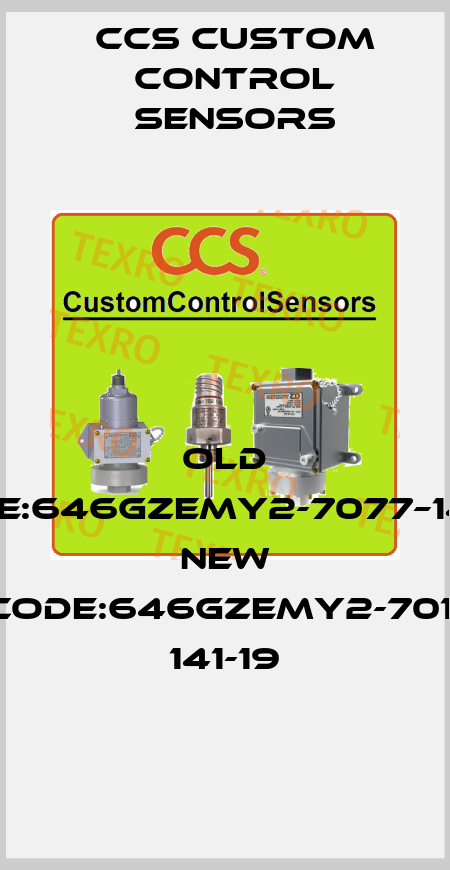 old code:646GZEMY2-7077–141-19  new code:646GZEMY2-7011 141-19 CCS Custom Control Sensors