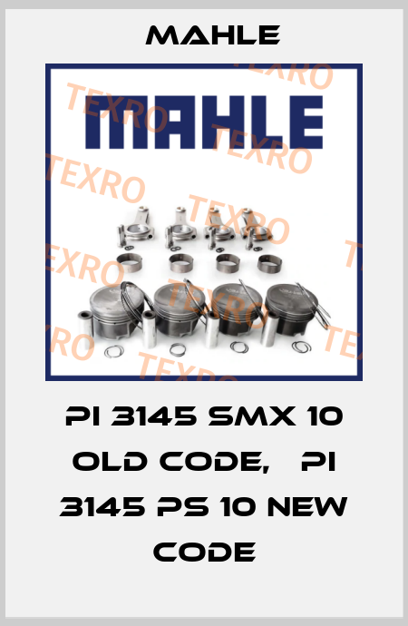 PI 3145 SMX 10 old code,   PI 3145 PS 10 new code MAHLE