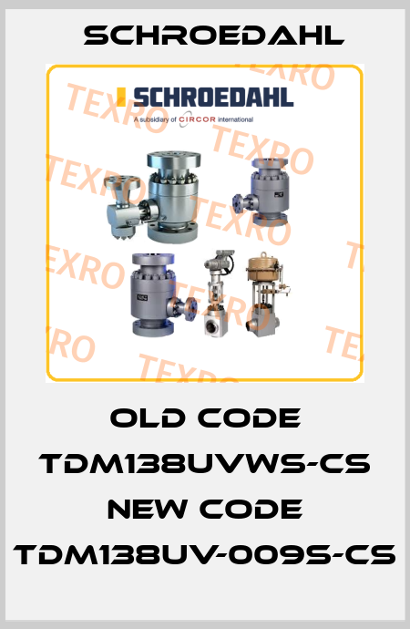 old code TDM138UVWS-CS new code TDM138UV-009S-CS Schroedahl