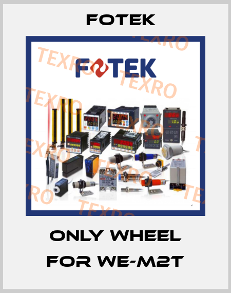 Only wheel for WE-M2T Fotek