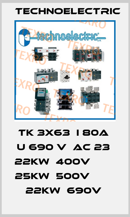 TK 3X63  I 80A  U 690 V  AC 23  22KW  400V              25KW  500V              22KW  690V  Technoelectric